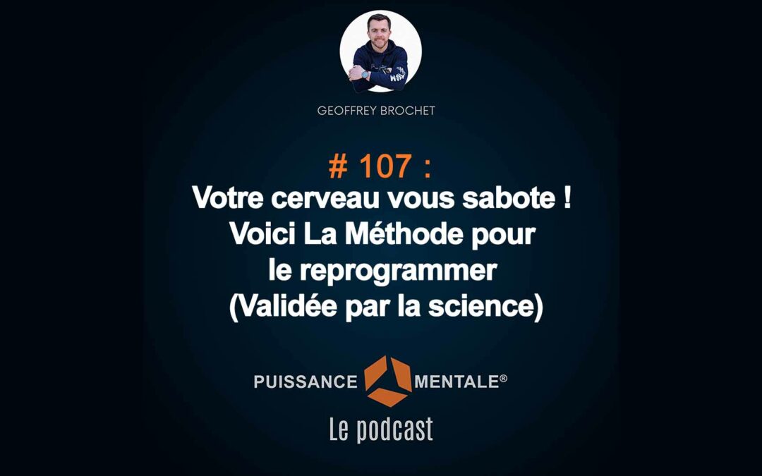 #107 –  Votre cerveau vous sabote ! Voici La Méthode pour le reprogrammer (Validée par la science)