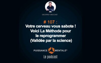#107 – Votre cerveau vous sabote ! Voici La Méthode pour le reprogrammer (Validée par la science)