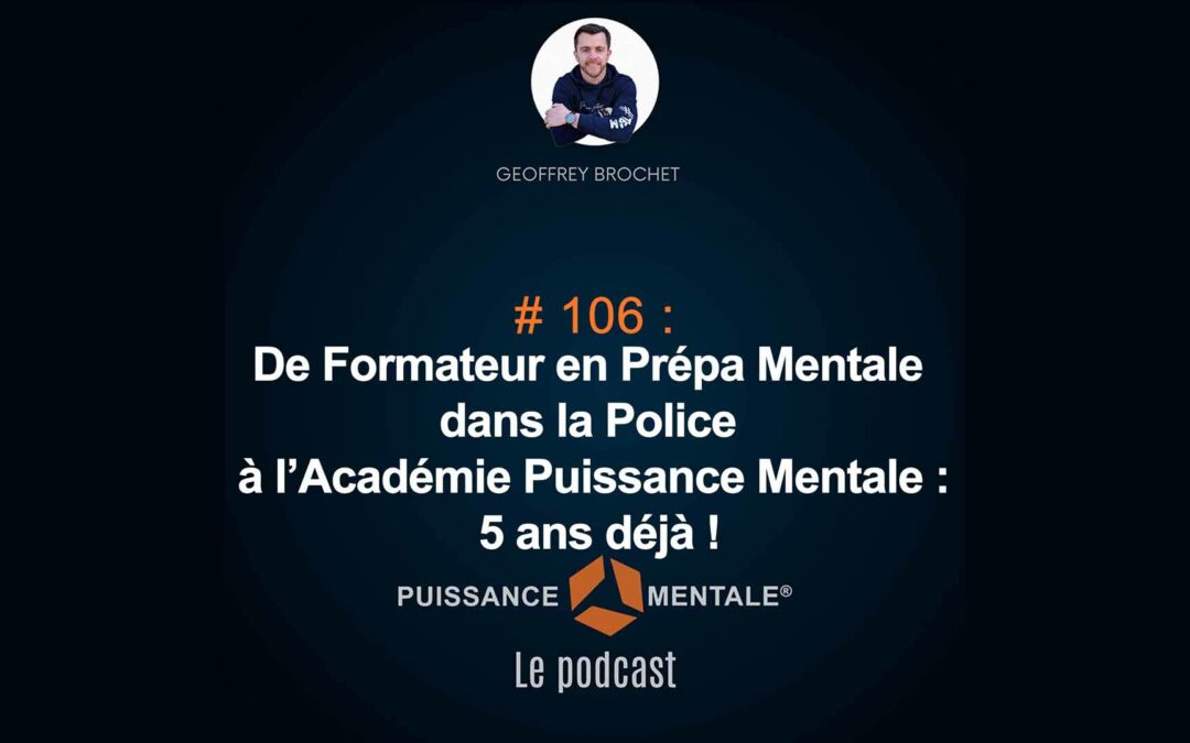 #106 – Le bilan après 5 ans : De Formateur en Prépa Mentale dans la Police à l’Académie Puissance Mentale !