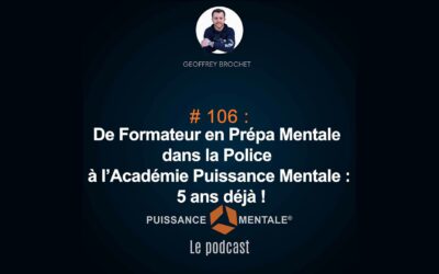 #106 – Le bilan après 5 ans : De Formateur en Prépa Mentale dans la Police à l’Académie Puissance Mentale !