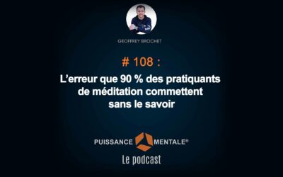 #108 – L’erreur que 90 % des pratiquants de méditation commettent sans le savoir