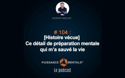 #104 – [Histoire vécue] :  Ce détail de préparation mentale qui m’a sauvé la vie.