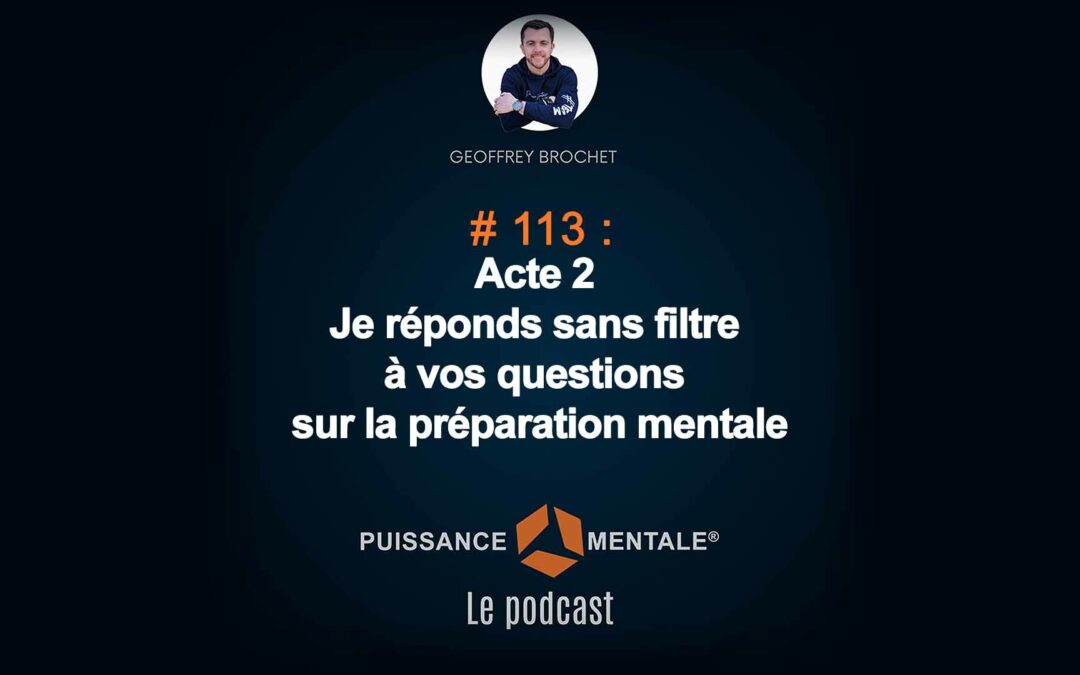 #113 –  Acte 2 :  Je réponds sans filtre à vos questions sur la préparation mentale