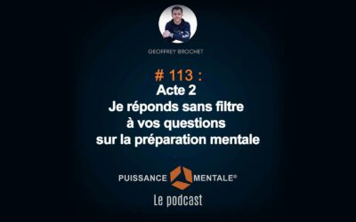 #113 – Acte 2 : Je réponds sans filtre à vos questions sur la préparation mentale
