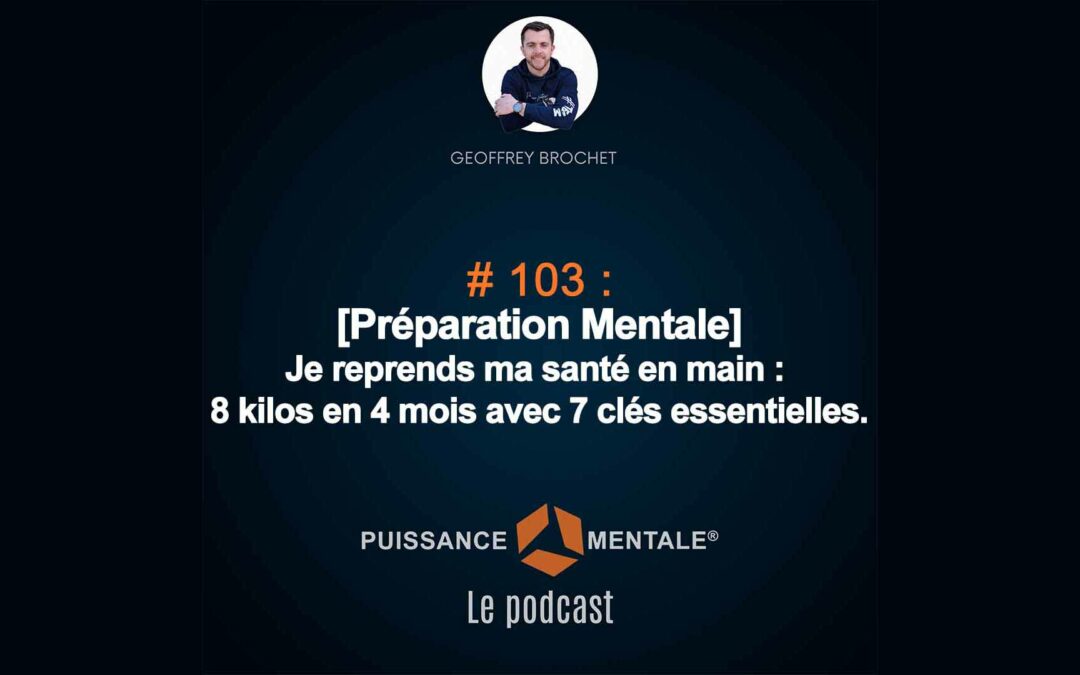 # 103 – [Préparation Mentale] Je reprends ma santé en main : 8 kilos en 4 mois avec 7 clés essentielles