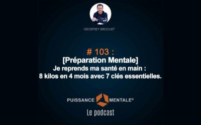 # 103 – [Préparation Mentale] Je reprends ma santé en main : 8 kilos en 4 mois avec 7 clés essentielles
