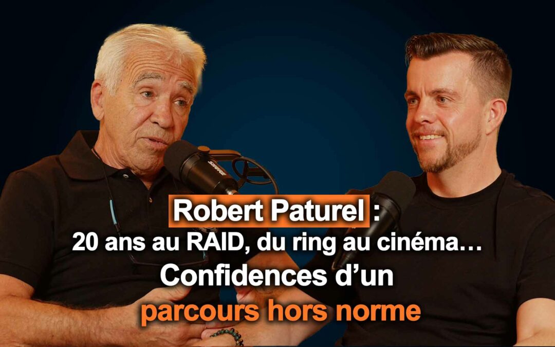 #119 –  [Interview] Robert Paturel : 20 ans au RAID, du ring au cinéma… confidences d’un parcours hors norme