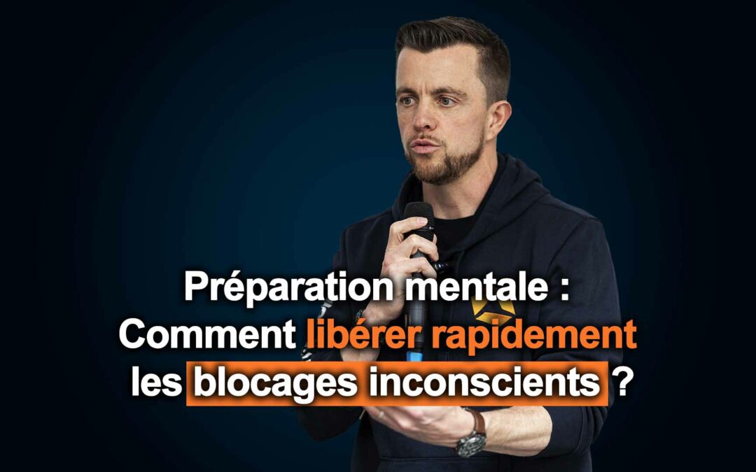 #120 –  Préparation mentale : comment libérer rapidement les blocages inconscients ?