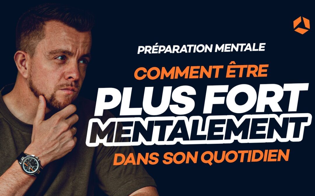 Comment être plus fort mentalement et  déployer sa puissance mentale (sans se détruire)